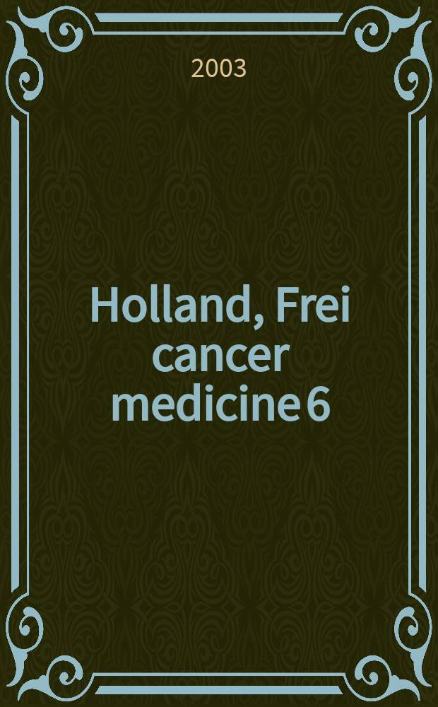 Holland, Frei cancer medicine 6 : an approved publication of the American cancer society = Медицина рака.
