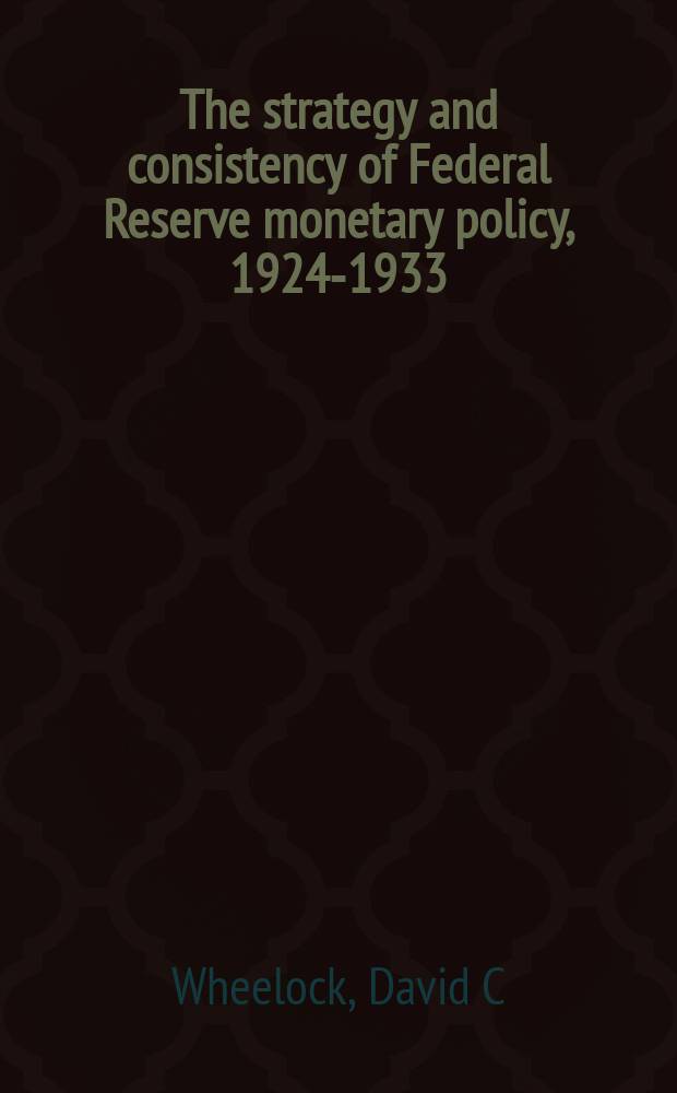 The strategy and consistency of Federal Reserve monetary policy, 1924-1933 = Денежная политика США