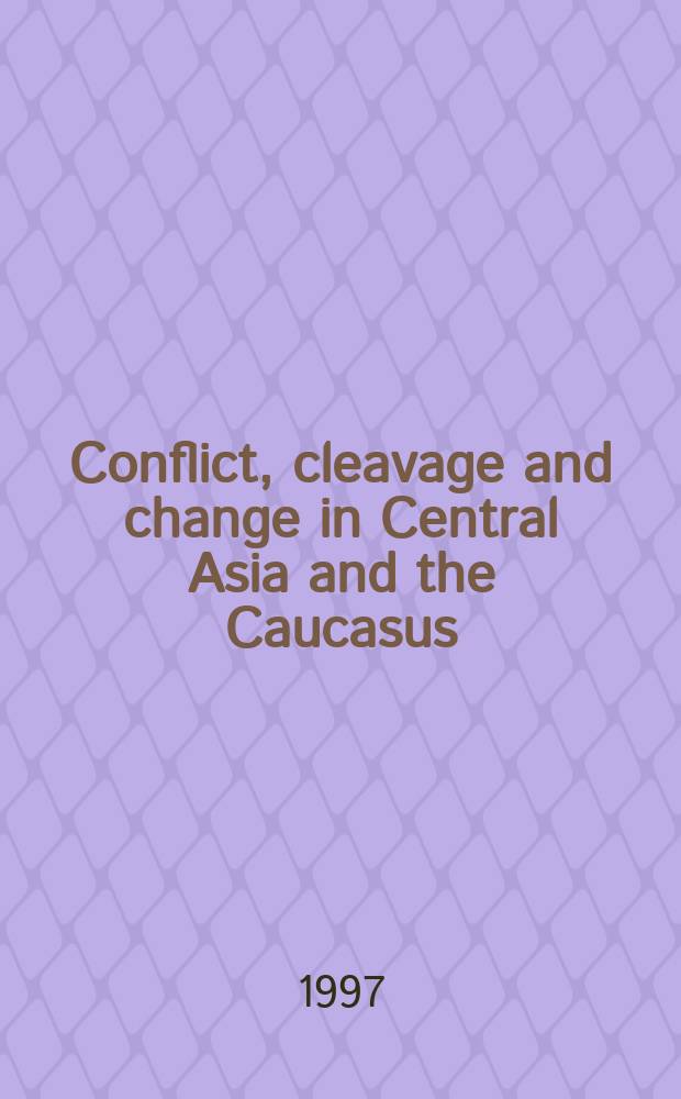 Conflict, cleavage and change in Central Asia and the Caucasus = Конфликт, расщепление и изменение в Центральной Азии и на Кавказе
