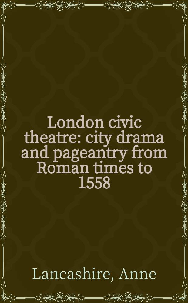 London civic theatre : city drama and pageantry from Roman times to 1558 = Лондонский городской театр