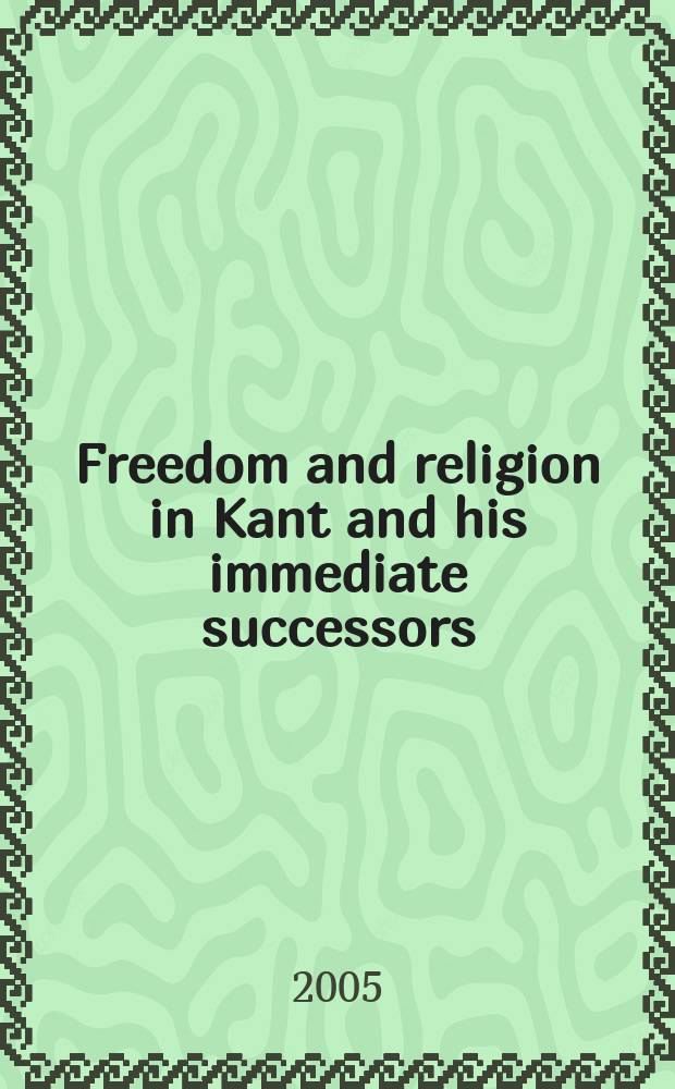 Freedom and religion in Kant and his immediate successors : the vocation of humankind, 1774-1800 = Свобода и религия Канта и его наследие