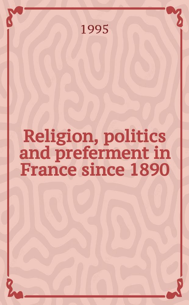 Religion, politics and preferment in France since 1890 : la Belle Epoque and its legacy = Религия, политика и карьера во Франции с 1890 года