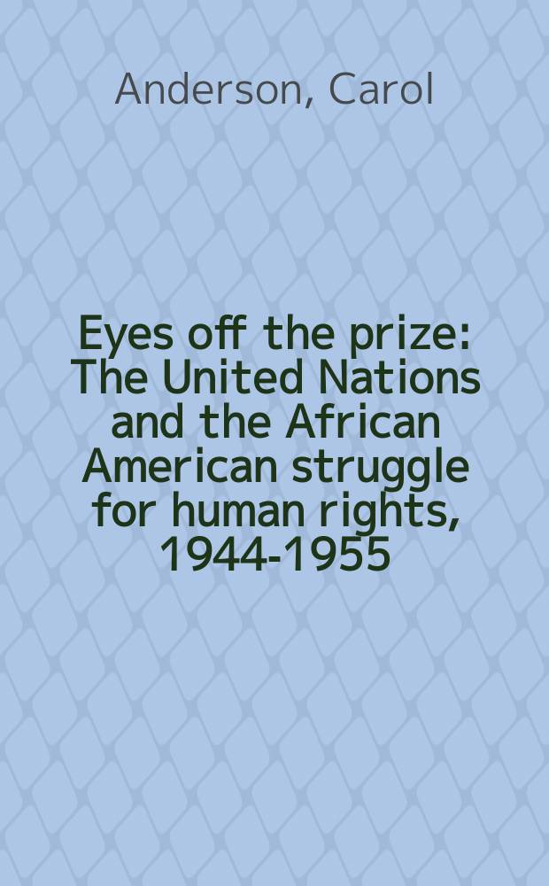 Eyes off the prize : The United Nations and the African American struggle for human rights, 1944-1955 = Не упустить награду