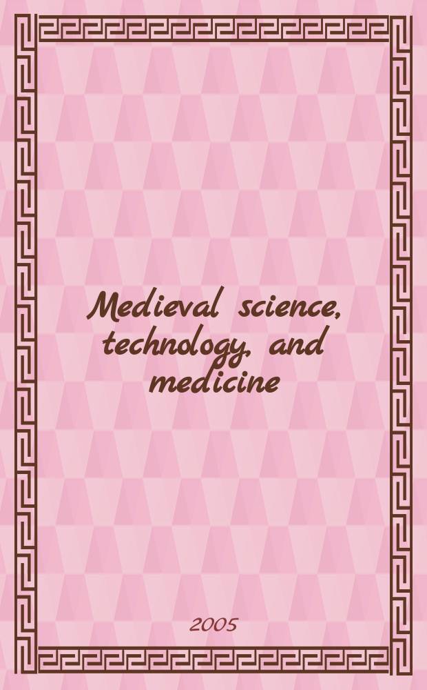 Medieval science, technology, and medicine : an encyclopedia = Средневековая наука,технология и медицина