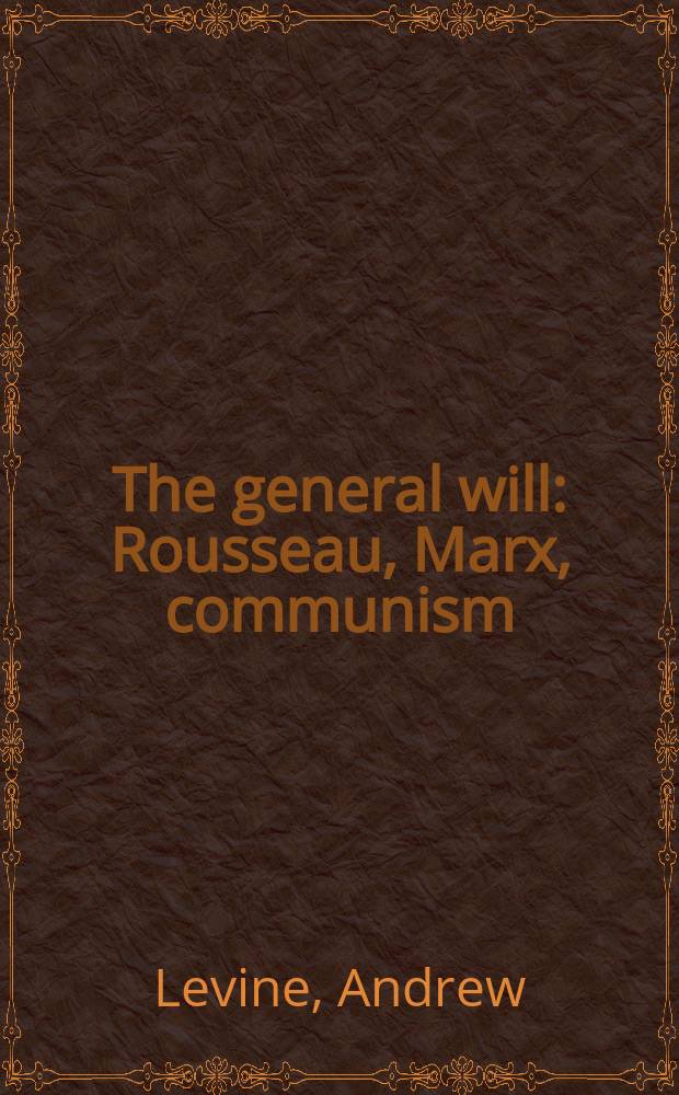 The general will : Rousseau, Marx, communism = Общая сила. Руссо, Маркс, коммунизм