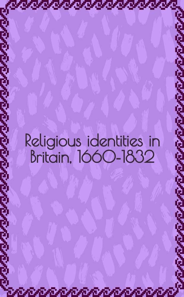 Religious identities in Britain, 1660-1832 = Религиозная идентичность в Британии, 1660-1832