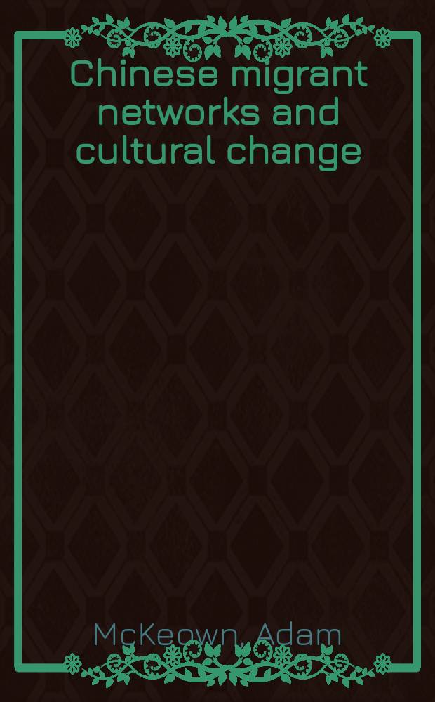 Chinese migrant networks and cultural change : Peru, Chicago, Hawaii, 1900-1936 = Китайские мигранты
