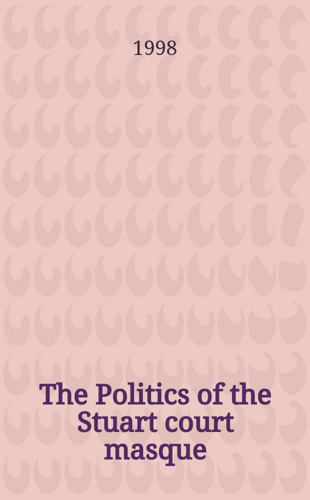 The Politics of the Stuart court masque : based on the papers presented at a Seminar on 'The court masque' at the University of Newcastle, Australia, in 1993 = Дворцовые маски при дворе Стюартов и политика