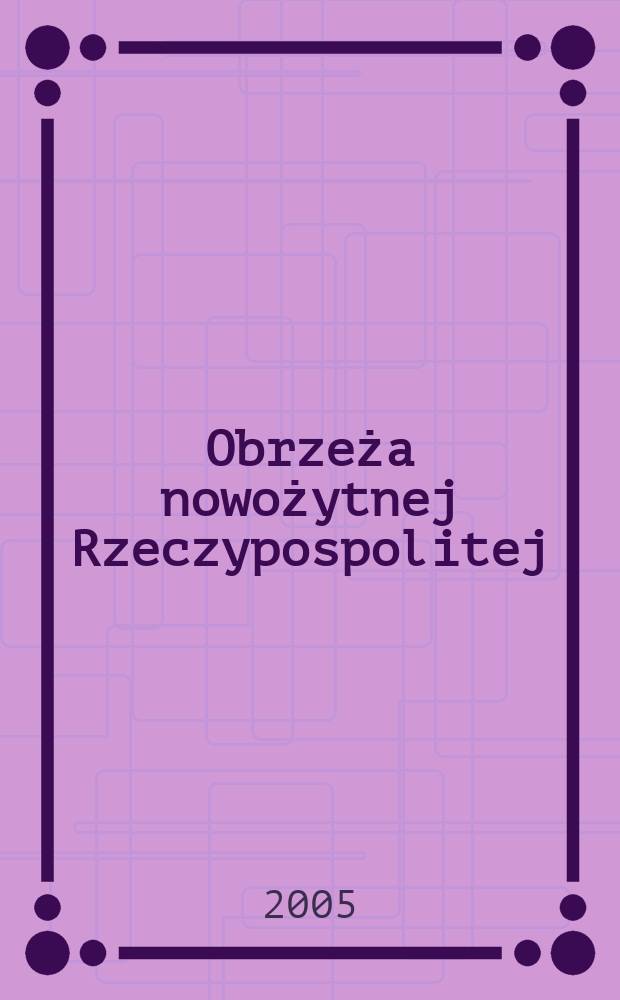 Obrzeża nowożytnej Rzeczypospolitej : kwestie wyznaniowe, społeczne i narodowościowe = Приморские территории Речи Посполитой в 16 - 18 вв.: Проблемы конфессиональные, социальные и этнические