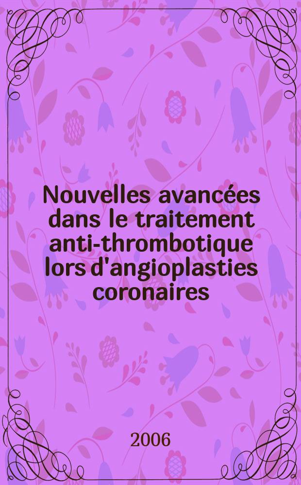 Nouvelles avancées dans le traitement anti-thrombotique lors d'angioplasties coronaires = Новшества в антитромботическом лечении во времена коронарной ангиопластики.