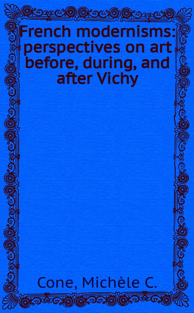 French modernisms : perspectives on art before, during, and after Vichy = Французский модернизм