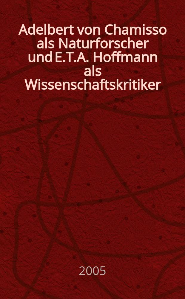 Adelbert von Chamisso als Naturforscher und E.T.A. Hoffmann als Wissenschaftskritiker = Адельберт Шамиссо как естествоиспытатель и Гофман как научный критик