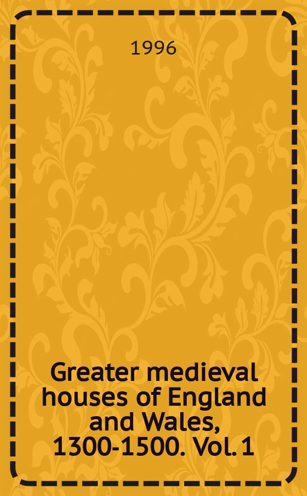 Greater medieval houses of England and Wales, 1300-1500. Vol. 1 : Northern England