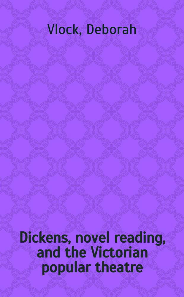 Dickens, novel reading, and the Victorian popular theatre = Диккенс,читаемый роман и викторианский общедоступный театр