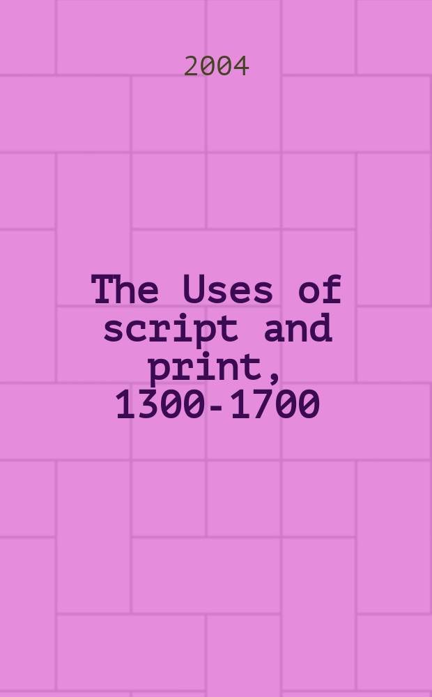 The Uses of script and print, 1300-1700 : based on the papers presented at a Conference on 'The uses of script and print, 1300-1700' held at the University of Exeter in April 2000 = Употребление письма и печати 1300 - 1700