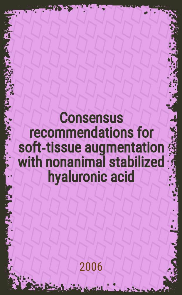 Consensus recommendations for soft-tissue augmentation with nonanimal stabilized hyaluronic acid (Restylane) (Nasha) = Совместные рекомендации для приращения мягких тканей со стабилизированной гиалуроновой кислотой неживотного происхождения.