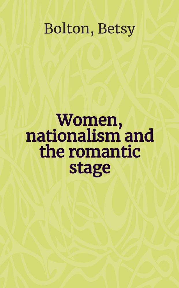 Women, nationalism and the romantic stage : theatre and politics in Britain, 1780-1800 = Женщина, национализм и романтическая сцена: театр и политика в Британии 1780-1800