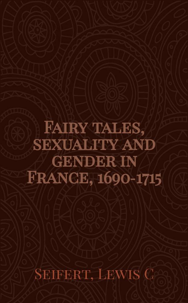 Fairy tales, sexuality and gender in France, 1690-1715 : nostalgic utopias = Волшебные сказки, сексуальность и пол во Франции 1690-1715. Ностальгия утопии
