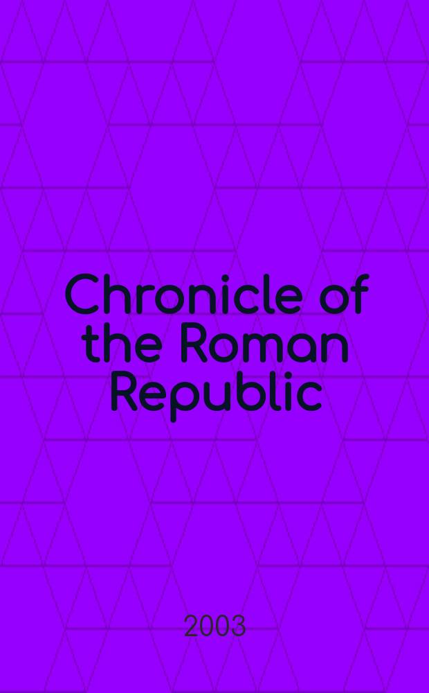 Chronicle of the Roman Republic : the rules of ancient Rome from Romulus to Augustus = Хроника Римской Республики