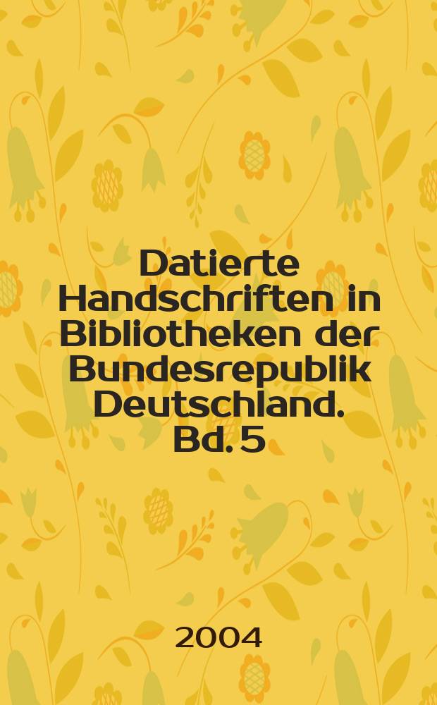 Datierte Handschriften in Bibliotheken der Bundesrepublik Deutschland. Bd. 5 : Die datierten Handschriften der Universitätsbibliothek Würzburg
