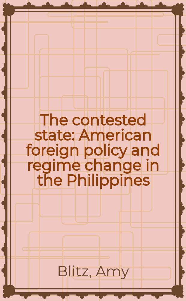 The contested state : American foreign policy and regime change in the Philippines = Спорный штат: Амерканская внешняя политика и смена режима на Филиппинах