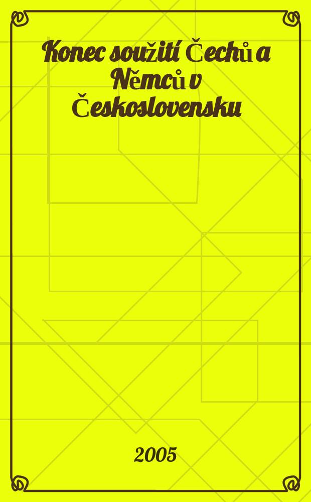 Konec soužit&iacute; Čechů a Němců v Československu : sborn&iacute;k k 60. v&Yacute;roč&iacute; ukončen&iacute; II. Světov&eacute; V&aacute;lky : materi&aacute;ly z Konference "60 let od konce Druh&eacute; Světov&eacute; V&aacute;lky: konec soužit&iacute; Čechů a Němců v Československu" v Brně 18. dubna 2005 = Конец союза? Чехи и немцы в Чехословакии во время 2-й мировой войны