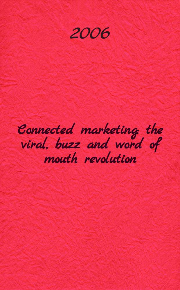Connected marketing : the viral, buzz and word of mouth revolution = Связанный маркетинг