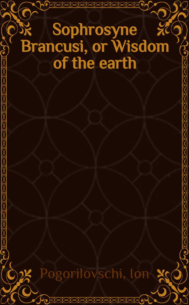 Sophrosyne Brancusi, or Wisdom of the earth = Brâncuşi sophrosyne, sau Cuminţenia pǎmântului = Мудрость или мудрость Земли Брынкуша