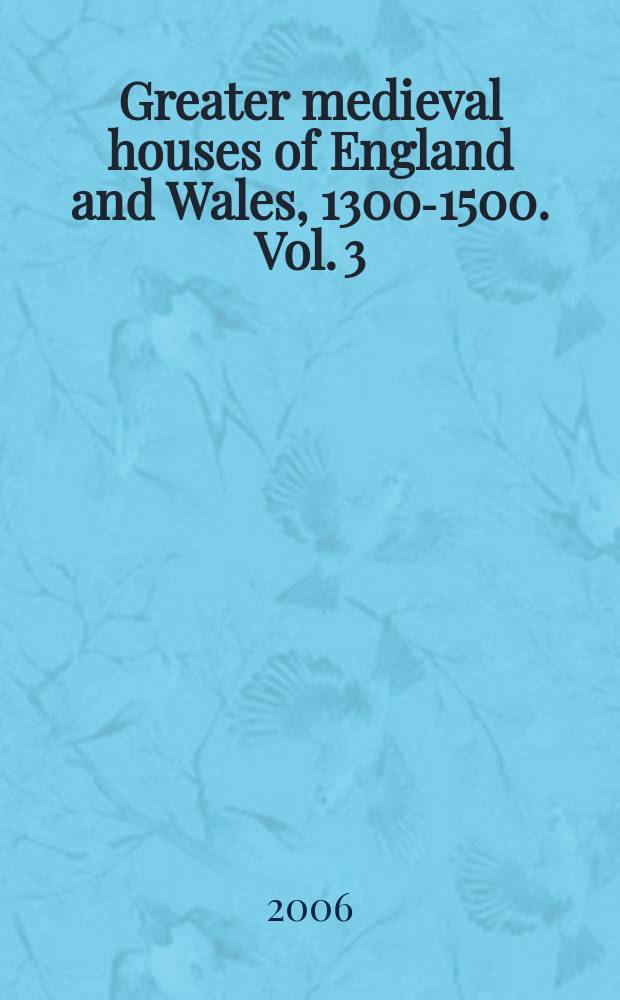 Greater medieval houses of England and Wales, 1300-1500. Vol. 3 : Southern England