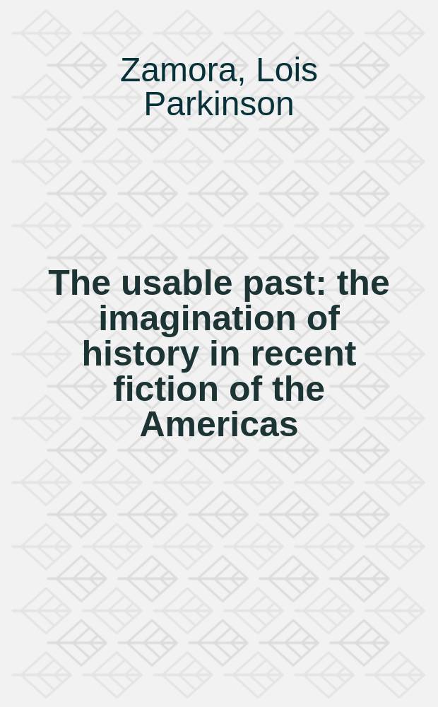 The usable past : the imagination of history in recent fiction of the Americas = Удобное прошлое. Изображение истории в современной латиноамериканской прозе