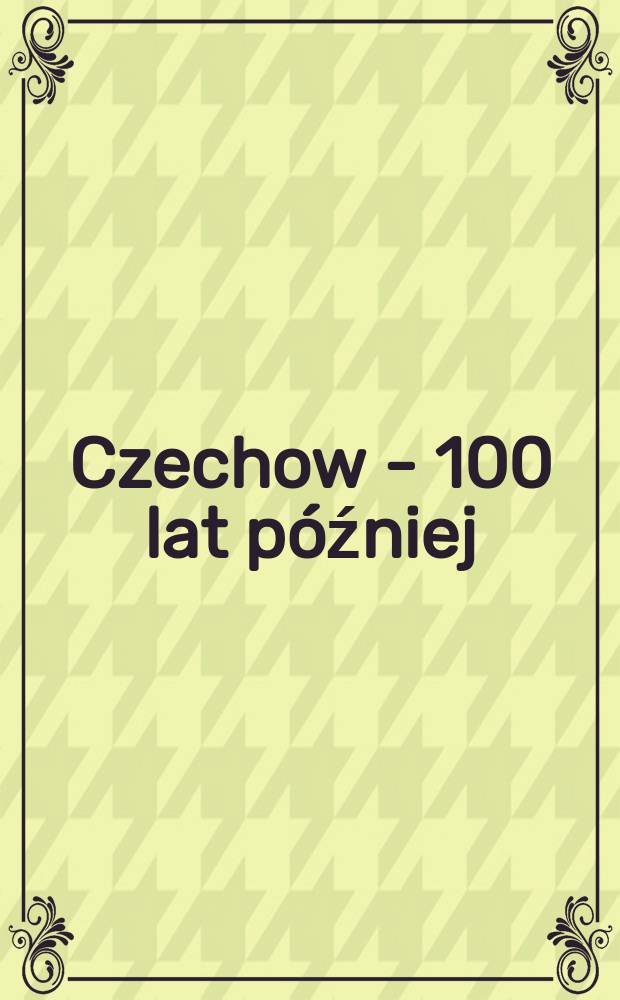 Czechow - 100 lat później = Чехов. 100 лет спустя