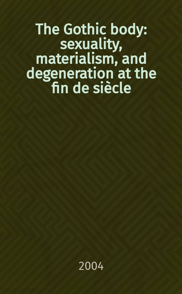 The Gothic body : sexuality, materialism, and degeneration at the fin de siècle = Готическое тело
