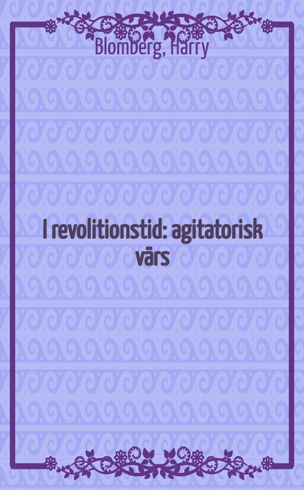 I revolitionstid : agitatorisk värs
