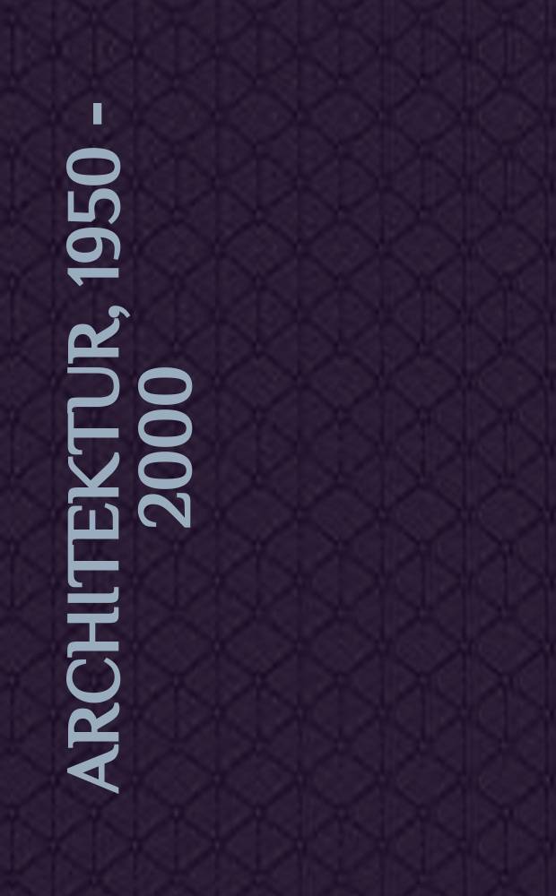 Architektur, 1950 - 2000 = Architecture, 1950 - 2000 : Bildband = Архитектура 1950-2000