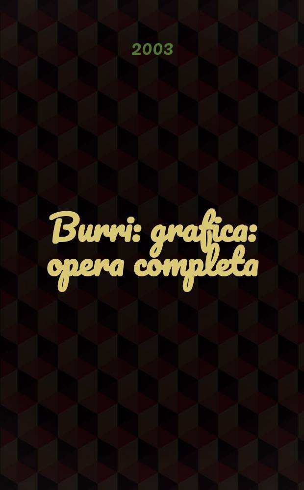Burri : grafica : opera completa : catalogo della Mostra, Citt&agrave; di Castello, 11 ottobre 2003 - 11 gennaio 2004 = Бурри. Графика