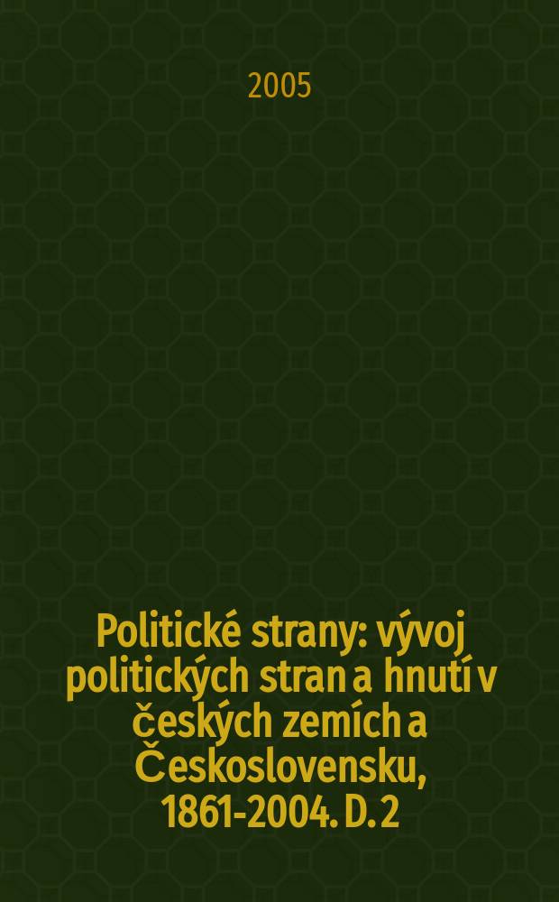Politické strany : vývoj politických stran a hnutí v českých zemích a Československu, 1861-2004. D. 2 : Období 1938-2004