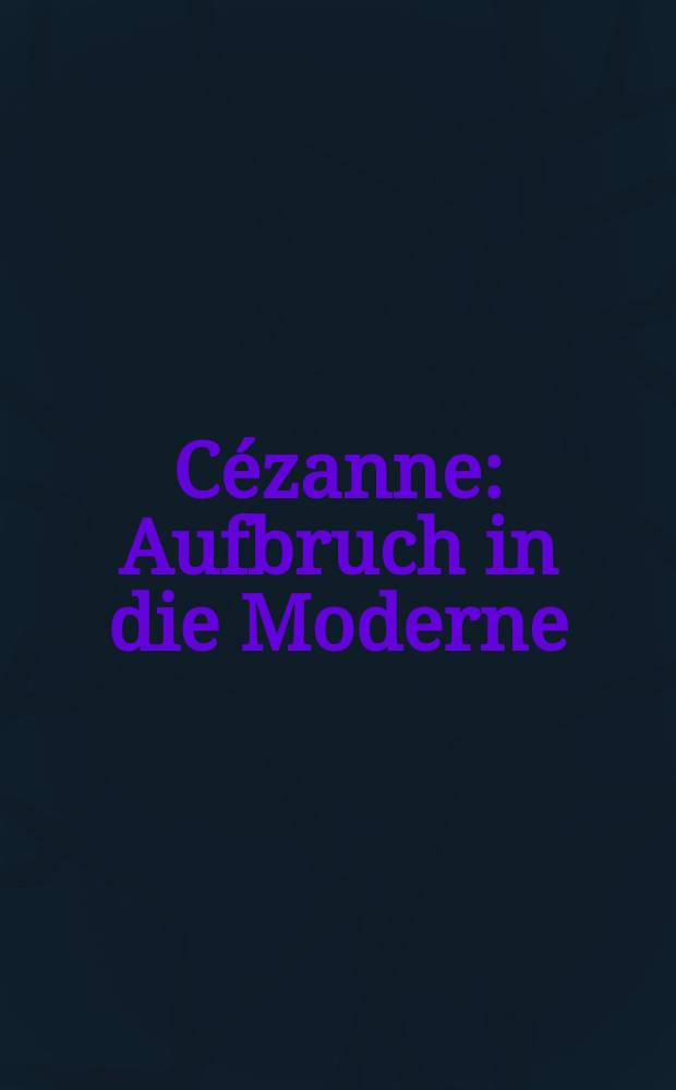 C&eacute;zanne : Aufbruch in die Moderne : anl&auml;&beta;lich der Ausstellung vom 18. September 2004 bis 16. Januar 2005 im Museum Folkwang, Essen = Сезанн. Прорыв в современность