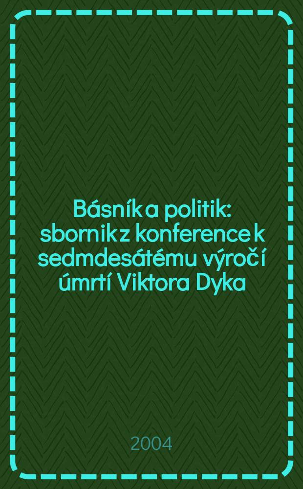 Básník a politik : sbornik z konference k sedmdesátému výročí úmrtí Viktora Dyka = Писатель и политик: Виктор Дык