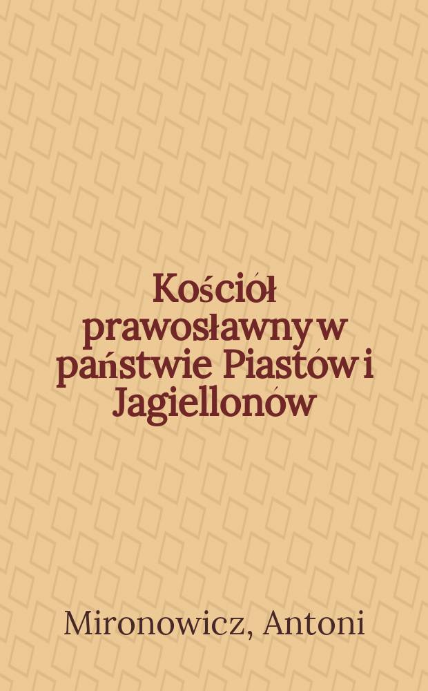 Kościół prawosławny w państwie Piastów i Jagiellonów = Православная церковь в государстве Пястов и Ягеллонов