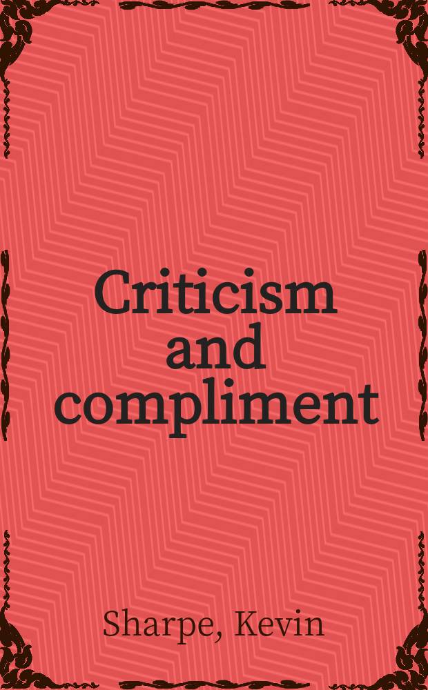 Criticism and compliment : the politics of literature in the England of Charles I = Критицизм и поклон