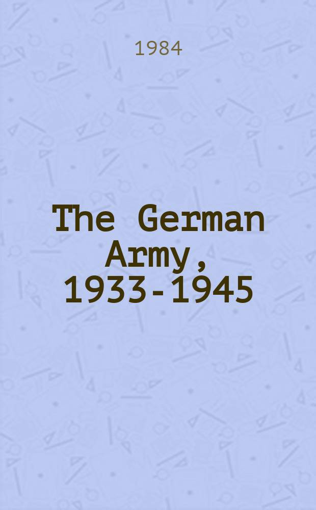 The German Army, 1933-1945 : its political and military failure = Германская Армия, 1933-1945. Ее политическое и военное банкротство