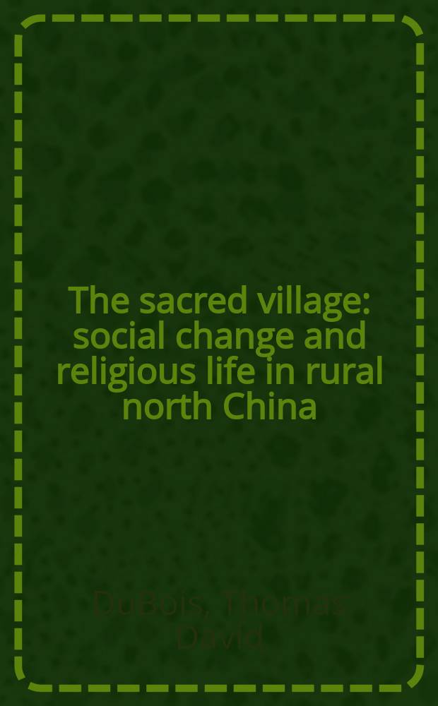 The sacred village : social change and religious life in rural north China = Священная деревня: Социальные перемены и религиозная жизнь в селениях Северного Китая