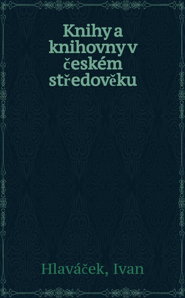 Knihy a knihovny v českém středověku : (studie k jejich dějinám do husitství) = Книги и библиотеки в чешском средневековье