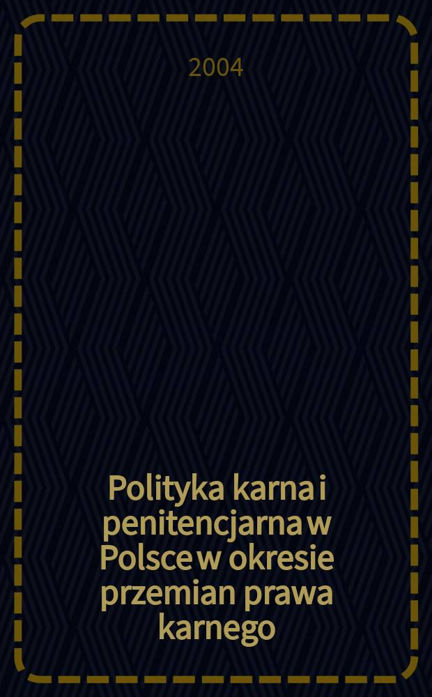 Polityka karna i penitencjarna w Polsce w okresie przemian prawa karnego : podstawowe roblemy w śiwetle badań empirycznych = Политика в сфере уголовного права и пенитенциарной системы в Польше в период изменения уголовного права