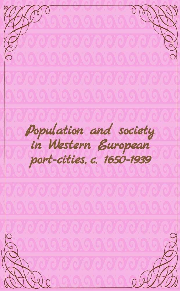 Population and society in Western European port-cities, c. 1650-1939 = Города и общество в Восточно-Европейских портовых городах, 1650-1939