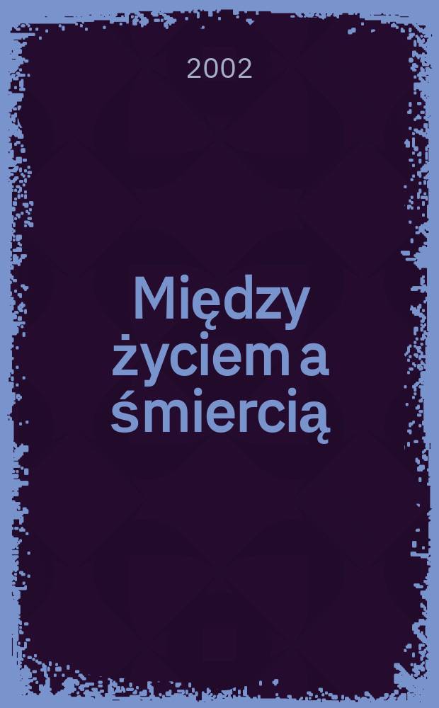 Między życiem a śmiercią : uzależnienia, eutanazja, sytuacje graniczne = Между жизнью и смертью: Условия, эвтаназия, пограничная ситуация