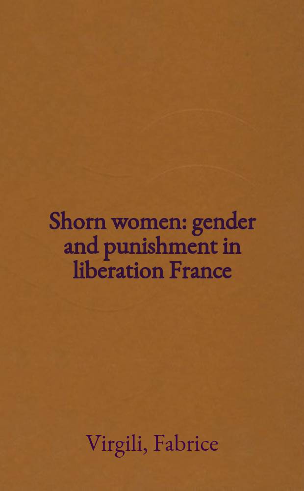 Shorn women : gender and punishment in liberation France = Подстриженные женщины: гендер и наказание в освобожденной Франции