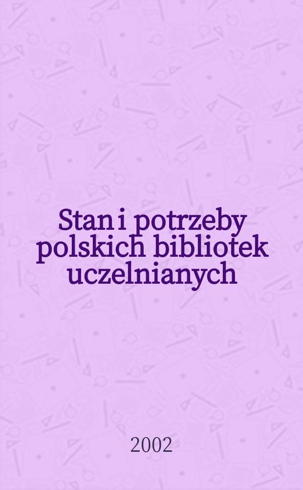 Stan i potrzeby polskich bibliotek uczelnianych : materiały z Ogólnopolskiej konferencji naukowej, Poznań, 13-15.11.2002 = Состояние и потребности польских библиотек учебных заведений
