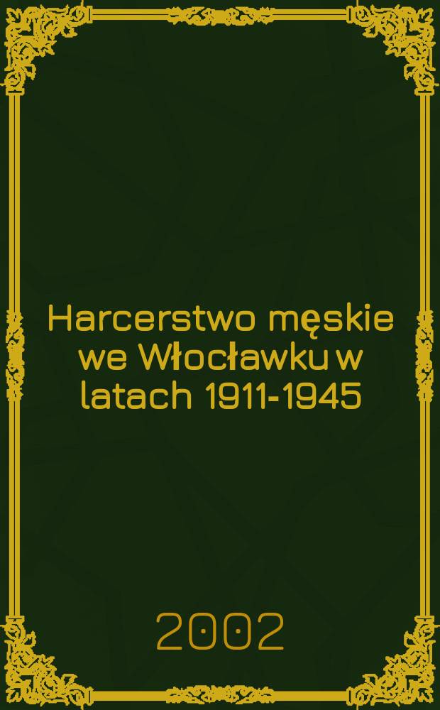 Harcerstwo męskie we Włocławku w latach 1911-1945 = Мужские организации бойскаутов в Воцлавеке, 1911 - 1945