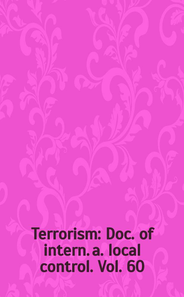 Terrorism : Doc. of intern. a. local control. Vol. 60 : U.S. perspectives